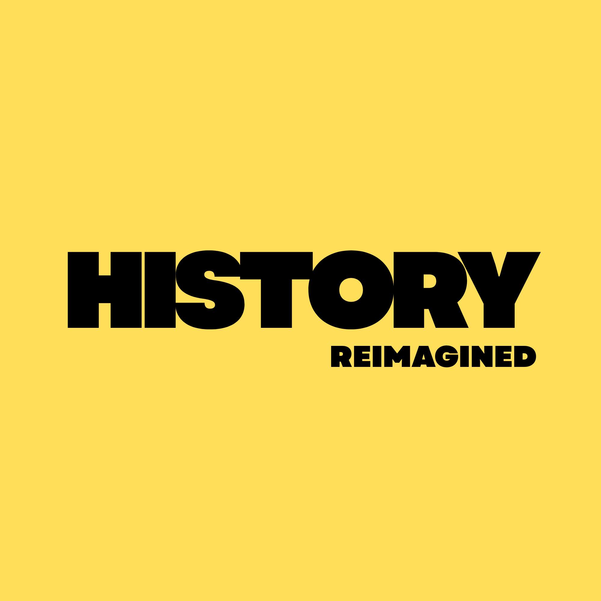 History Reimagined